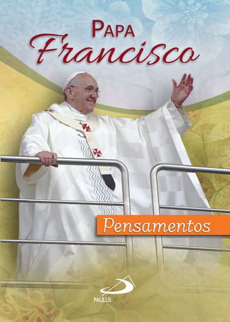 Pensamentos de Papa Francisco em sua visita ao Brasil é nova obra da PAULUS Paulus Editora